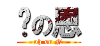喔の恩 (oh on N)