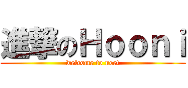 進撃のＨｏｏｎｉ (welcome to neet)