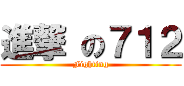 進撃 の７１２ (Fighting)