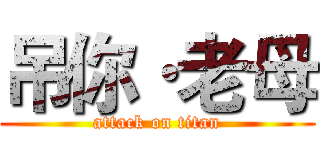 吊你·老母 (attack on titan)