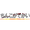 ちんこがでかい (attack on titan)