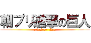 朝プリ進撃の巨人 (attack on titan)