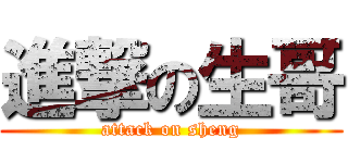 進撃の生哥 (attack on sheng)
