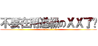 不要在用進級のＸＸ了啦 (attack on titan)