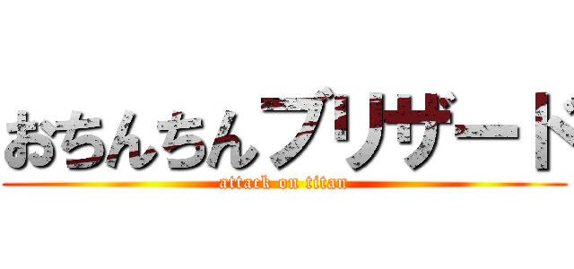 おちんちんブリザード (attack on titan)