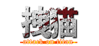 拽猫 (attack on titan)