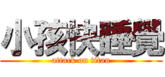 小孩快睡覺 (attack on titan)