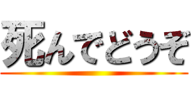 死んでどうぞ ()