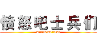 愤 怒 吧 士 兵 们 (attack on titan)