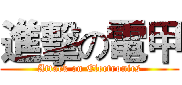 進擊の電甲 (Attack on Electronics)