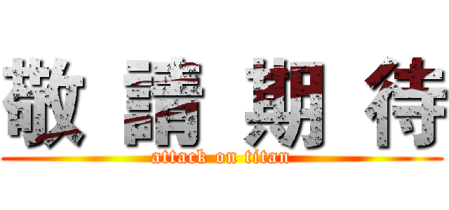 敬  請  期  待 (attack on titan)