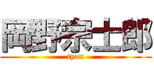 岡野宗士郎 (tyon)