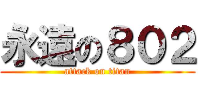 永遠の８０２ (attack on titan)