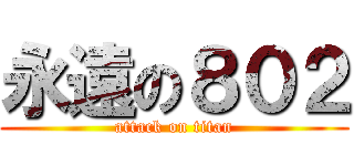 永遠の８０２ (attack on titan)
