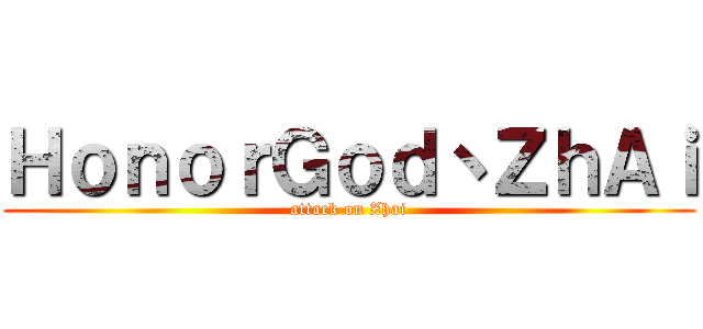 ＨｏｎｏｒＧｏｄ丶ＺｈＡｉ (attack on Zhai)