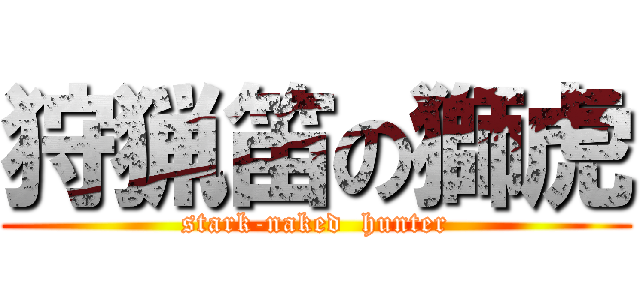 狩猟笛の獅虎 (stark-naked  hunter)