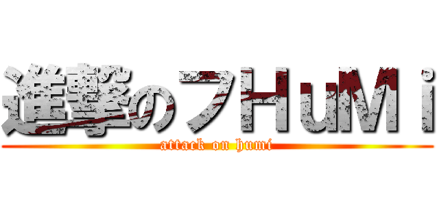 進撃のフΗｕΜｉ (attack on humi)