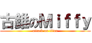 古錐のＭｉｆｆｙ (attack on titan)