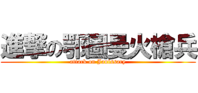 進撃の鄂圖曼火槍兵 (attack on Janissary)