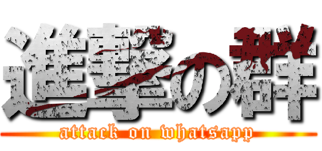 進撃の群 (attack on whatsapp)