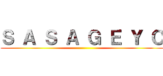 Ｓ Ａ Ｓ Ａ Ｇ Ｅ Ｙ Ｏ ( )