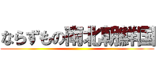 ならずもの南北朝鮮国 ()