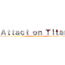 Ａｔｔａｃｔ ｏｎ Ｔｉｔａｎ  (attack on titan)