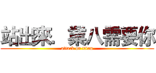 站出來．業八需要你 (attack on titan)