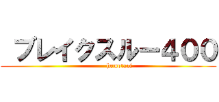  ブレイクスルー４００ (           homotani)