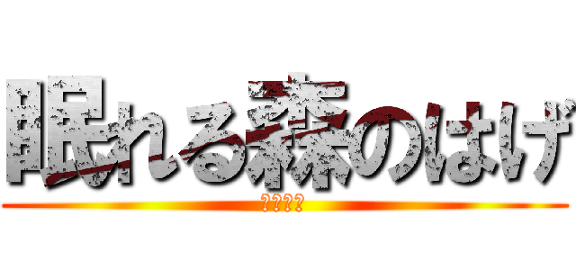 眠れる森のはげ (おきろー)