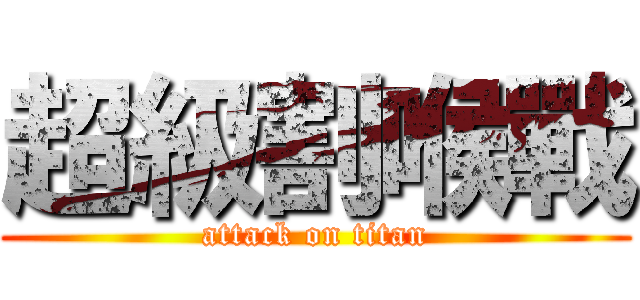 超級割喉戰 (attack on titan)