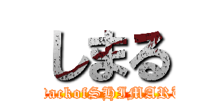 しまる (attackofSHIMARU)