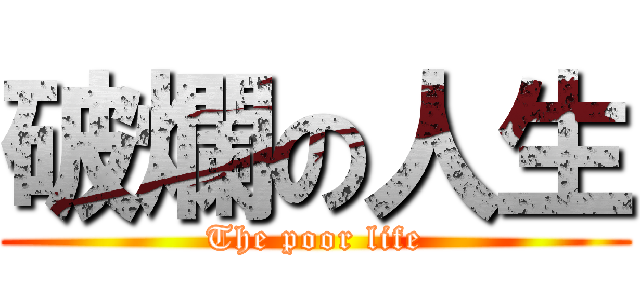 破爛の人生 (The poor life)