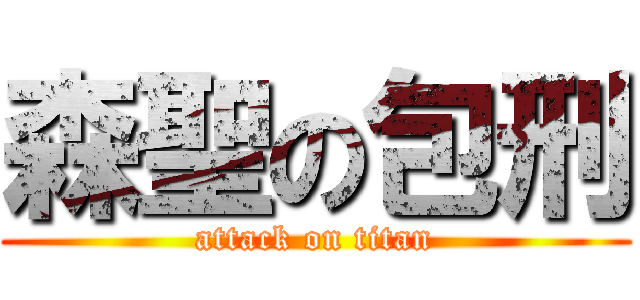 森聖の包刑 (attack on titan)