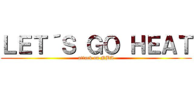 ＬＥＴ´Ｓ ＧＯ ＨＥＡＴ (attack on NBA)