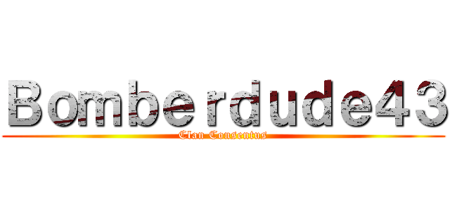 Ｂｏｍｂｅｒｄｕｄｅ４３ (Clan Consentus)