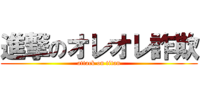 進撃のオレオレ詐欺 (attack on titan)