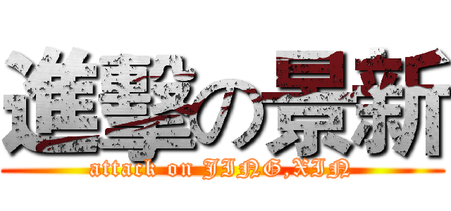 進擊の景新 (attack on JING,XIN)