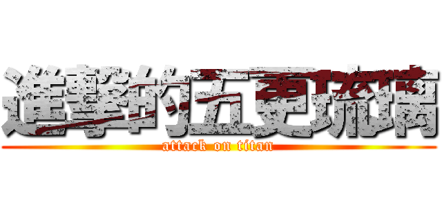 進撃的五更琉璃 (attack on titan)