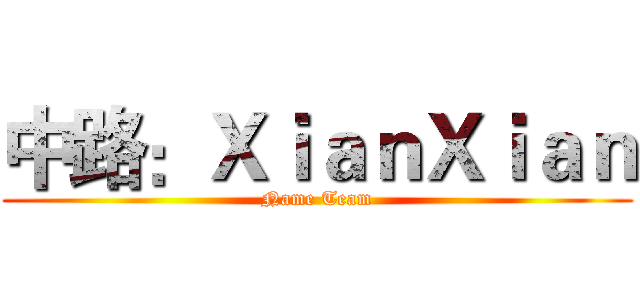 中路：ＸｉａｎＸｉａｎ (Name Team)
