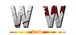 Ｗ Ｗ (w w)