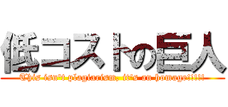 低コストの巨人 (This isn't plagiarism, it's an homage!!!!!)