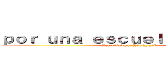 ｐｏｒ ｕｎａ ｅｓｃｕｅｌａ ｌｉｍｐｉａ  (Dafne Valencia Dávila, 2°D)