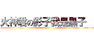 火神君の影子我是黒子   ()