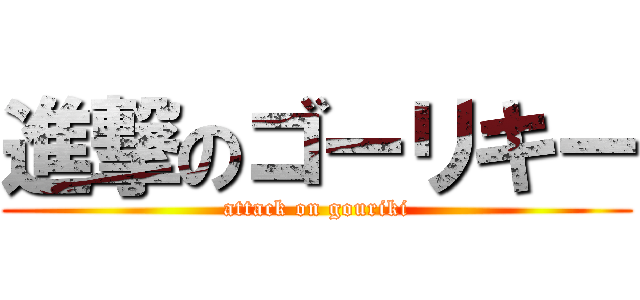 進撃のゴーリキー (attack on gouriki)