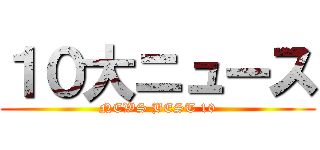 １０大ニュース (NEWS BEST 10)