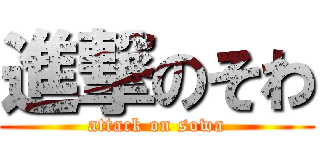 進撃のそわ (attack on sowa)