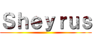 Ｓｈｅｙｒｕｓ ()