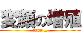 変顔の増殖 (from _)