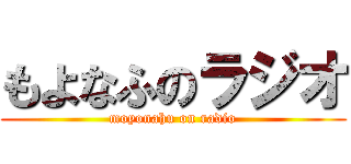 もよなふのラジオ (moyonahu on radio)